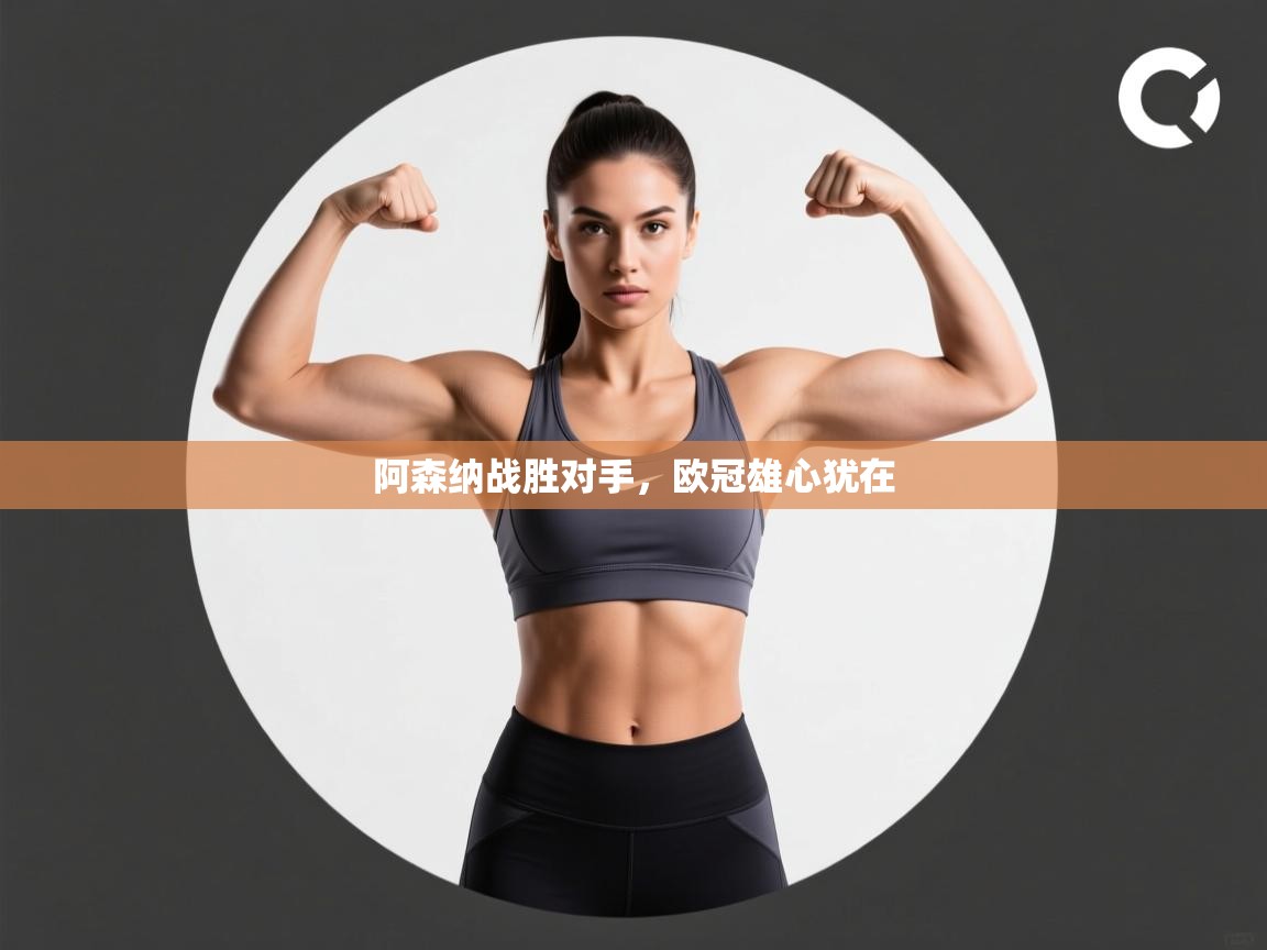 阿森纳战胜对手,欧冠雄心犹在