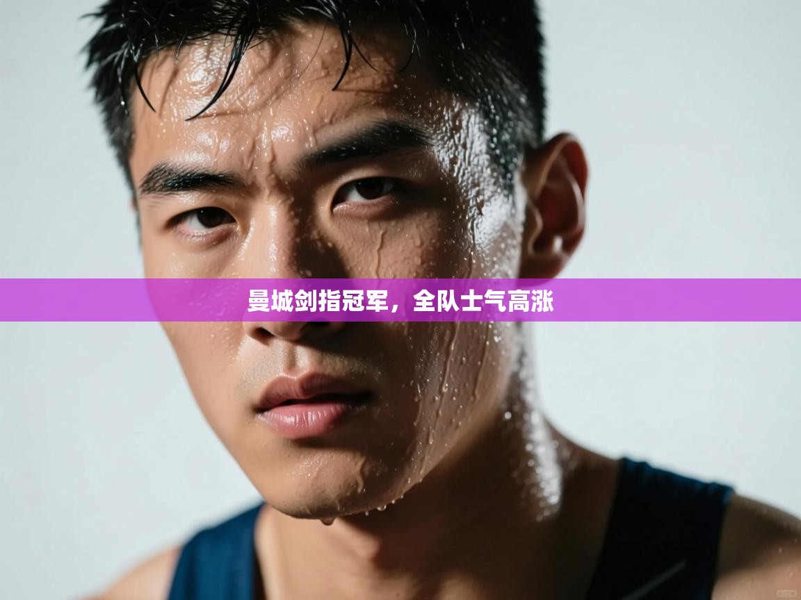 曼城剑指冠军,全队士气高涨