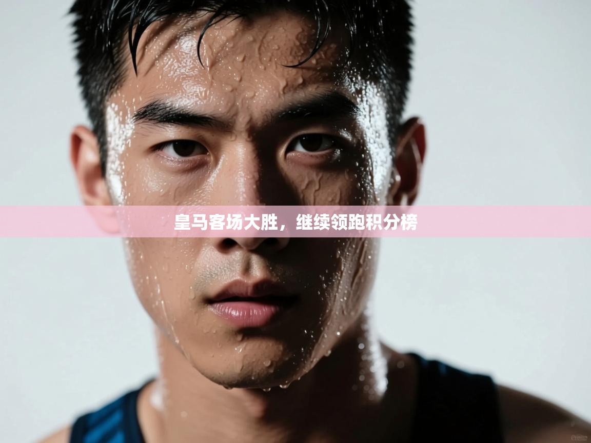 皇马客场大胜,继续领跑积分榜