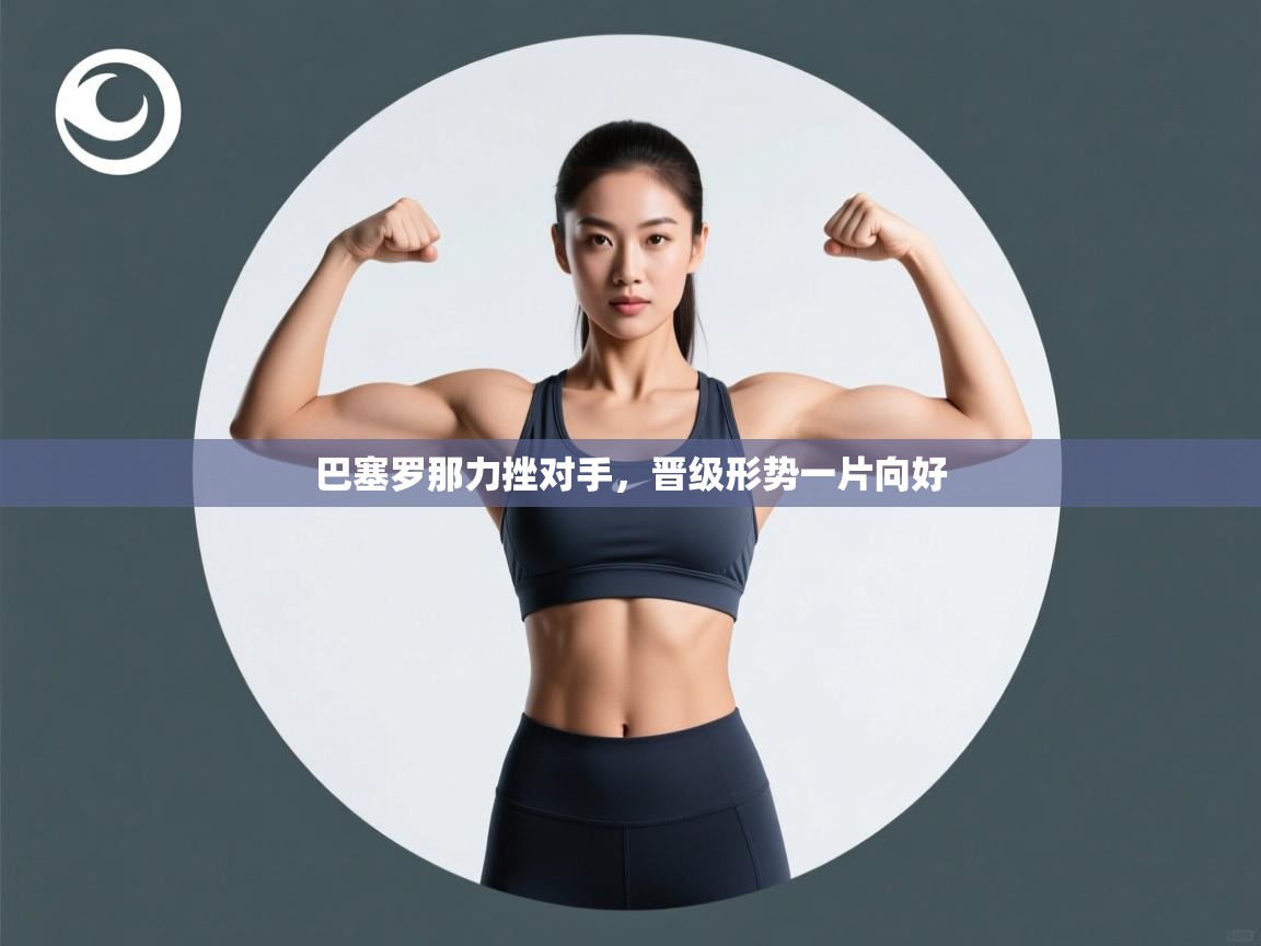 巴塞罗那力挫对手,晋级形势一片向好