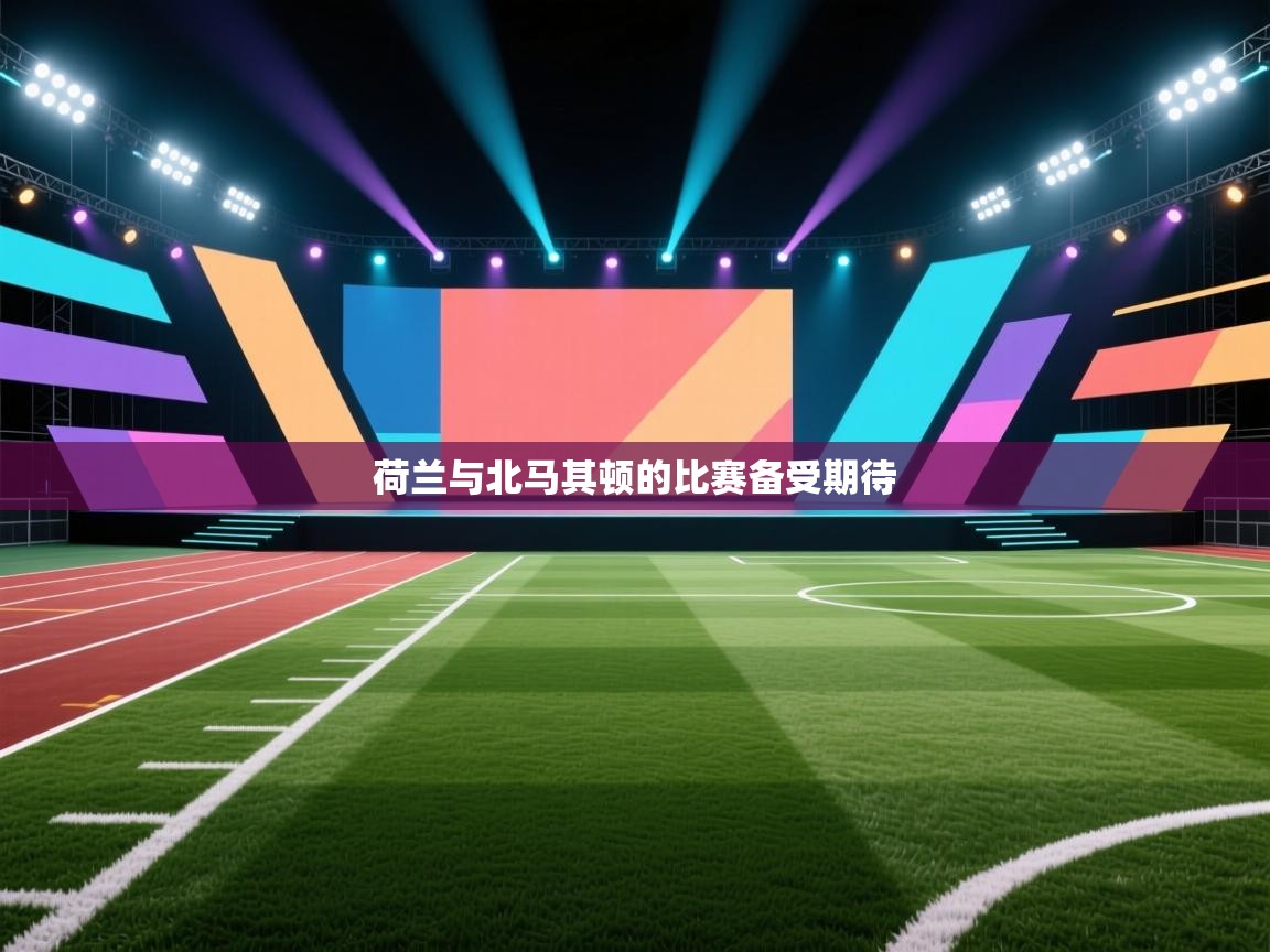 荷兰与北马其顿的比赛备受期待