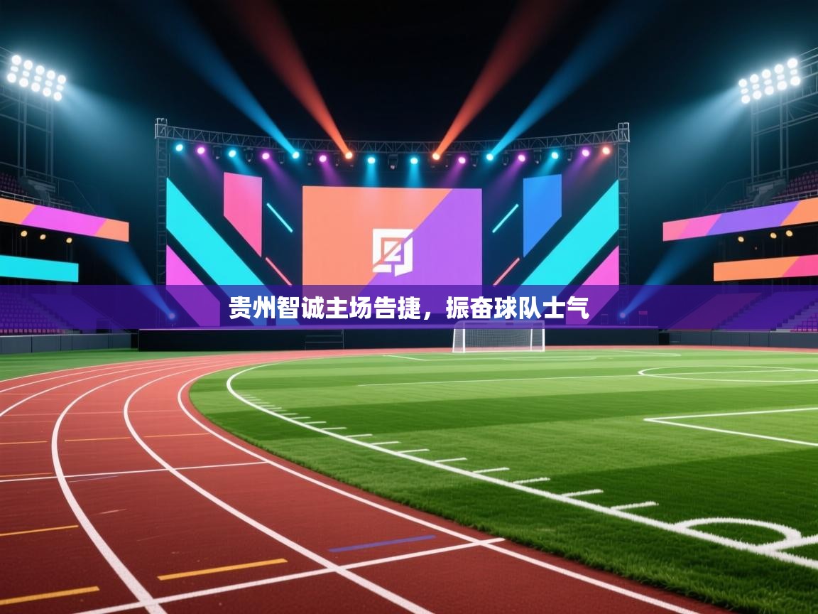 贵州智诚主场告捷，振奋球队士气