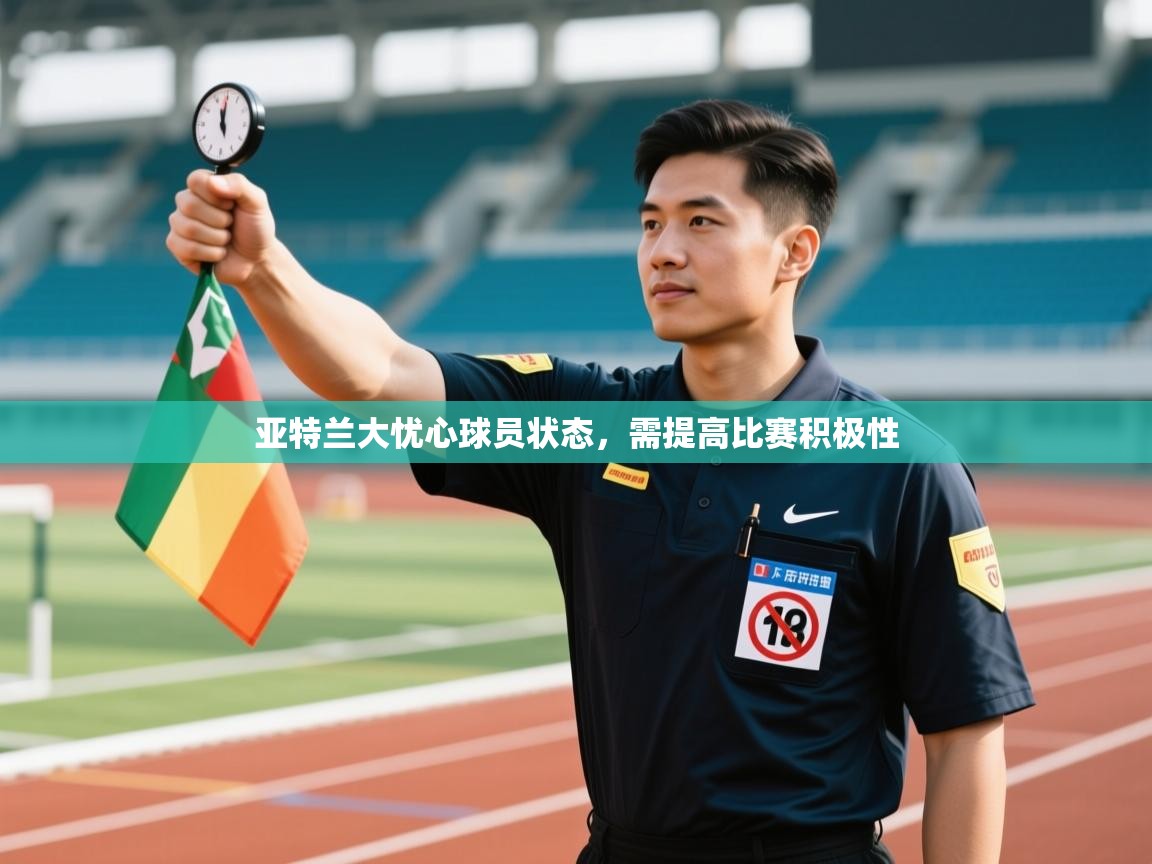 亚特兰大忧心球员状态,需提高比赛积极性 第2张